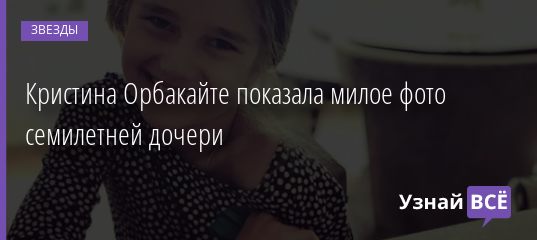 Кристина Орбакайте показала милое фото семилетней дочери 31.03.2019
