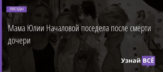 Мама Юлии Началовой поседела после смерти дочери 18.04.2019
