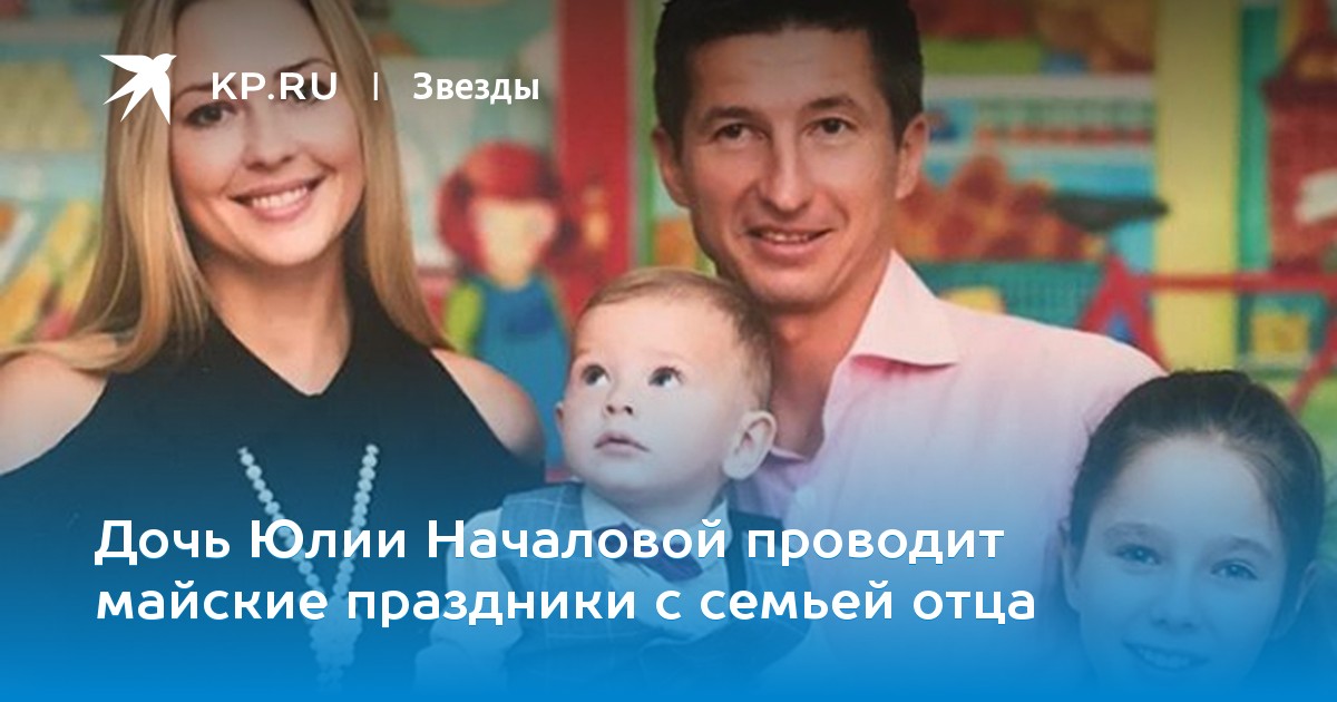 Дочь Юлии Началовой проводит майские праздники с семьей отца