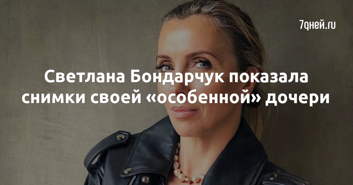 Светлана Бондарчук показала снимки своей «особенной» дочери