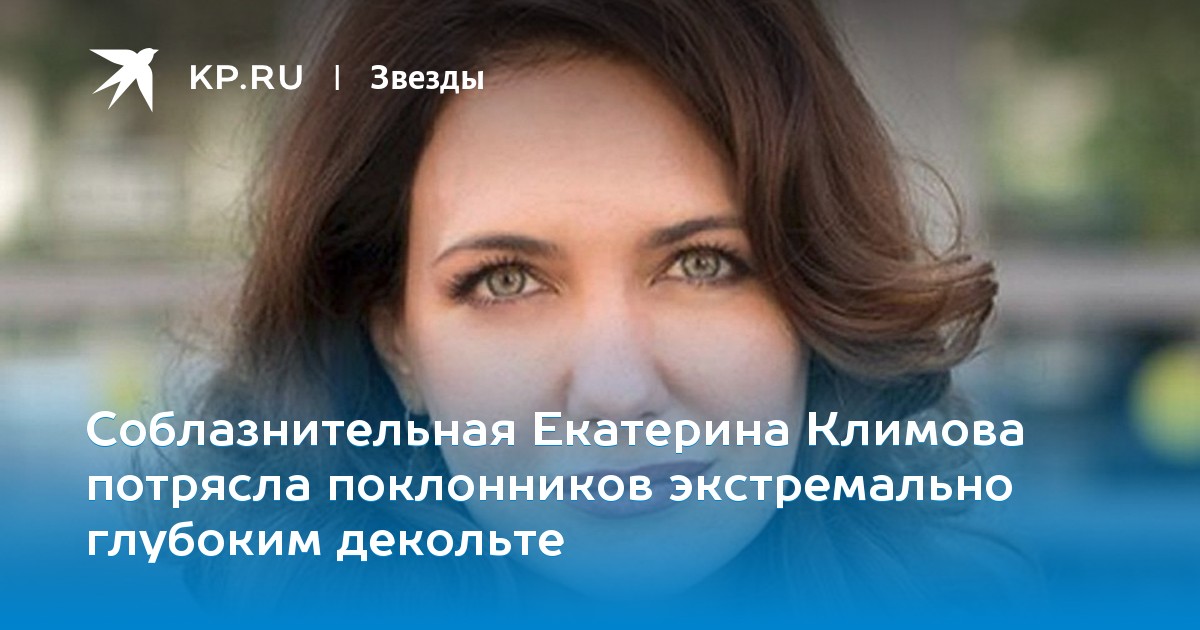 Соблазнительная Екатерина Климова потрясла поклонников экстремально глубоким декольте