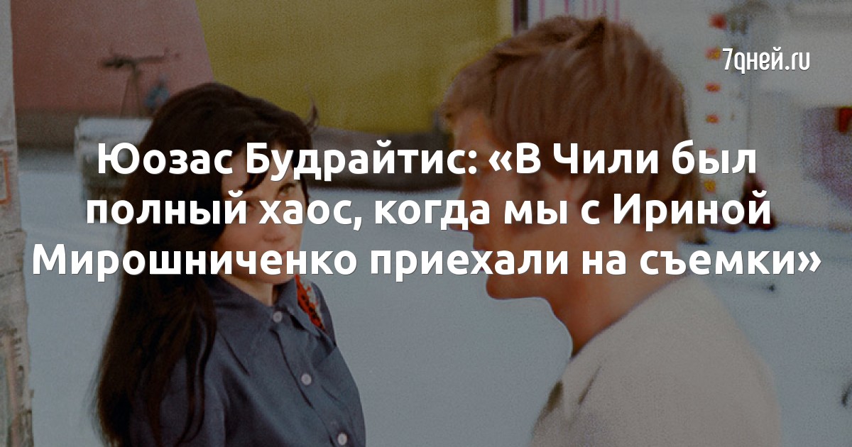 Юозас Будрайтис: «В Чили был полный хаос, когда мы с Ириной Мирошниченко приехали на съемки»