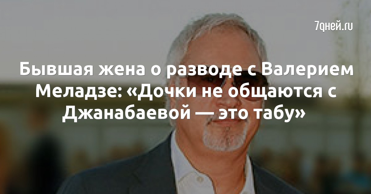 Бывшая жена о разводе с Валерием Меладзе: «Дочки не общаются с Джанабаевой — это табу»