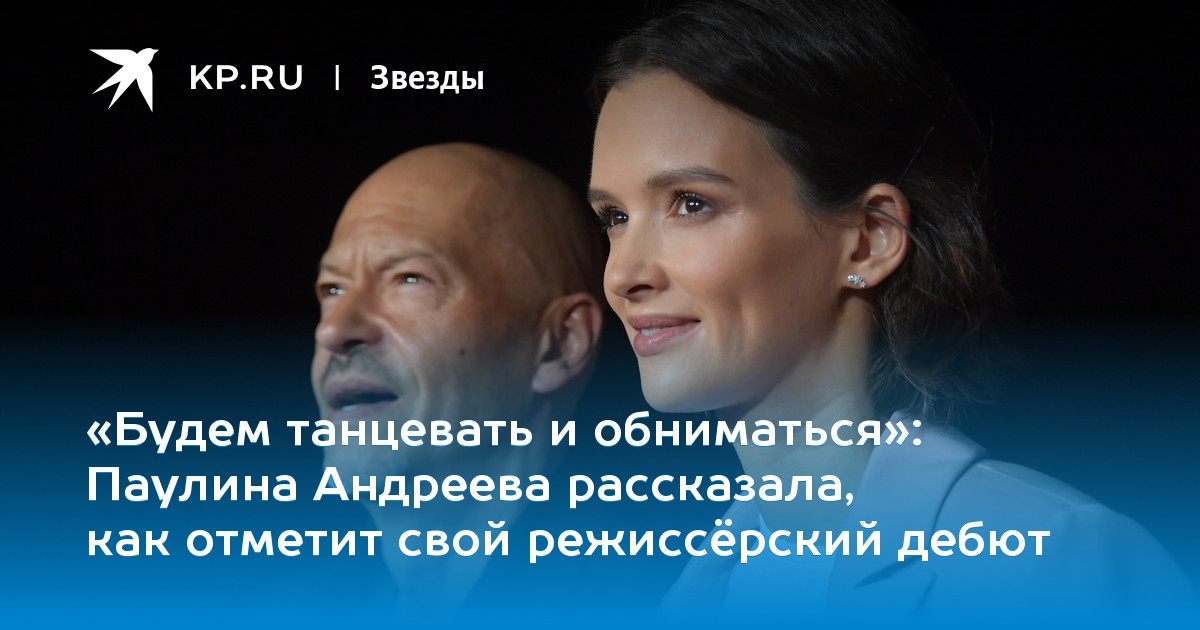 Паулина Андреева рассказала, как отметит свой режиссёрский дебют