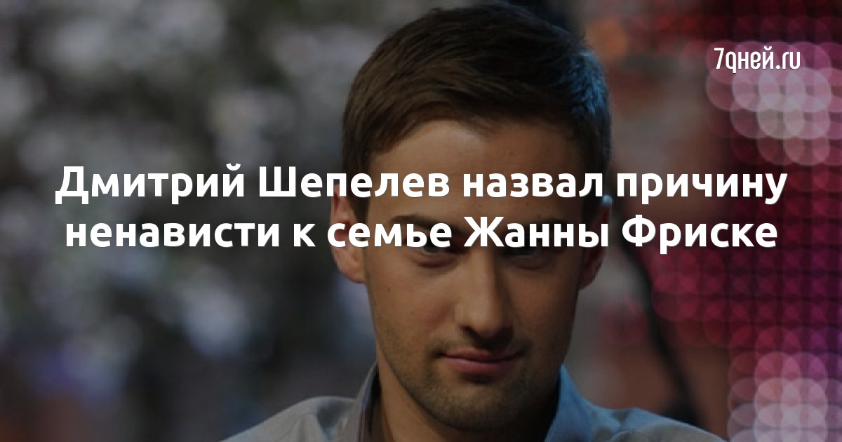 Дмитрий Шепелев назвал причину ненависти к семье Жанны Фриске