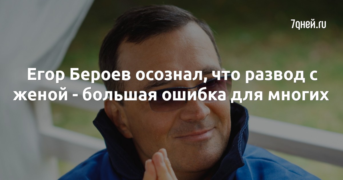 Егор Бероев осознал, что развод с женой — большая ошибка для многих