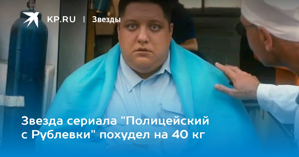 Звезда сериала «Полицейский с Рублевки» похудел на 40 кг