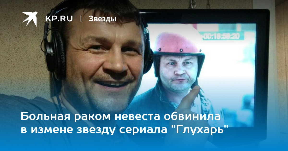 Больная раком невеста обвинила в измене звезду сериала «Глухарь»