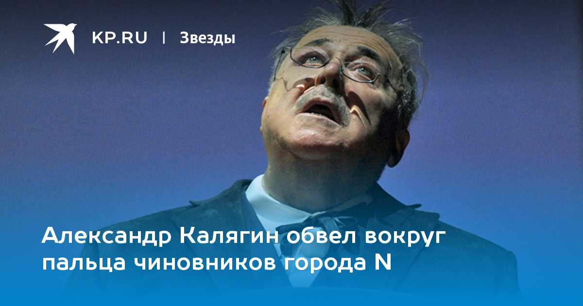 Александр Калягин обвел вокруг пальца чиновников города N