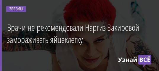 Врачи не рекомендовали Наргиз Закировой замораживать яйцеклетку 18.12.2019