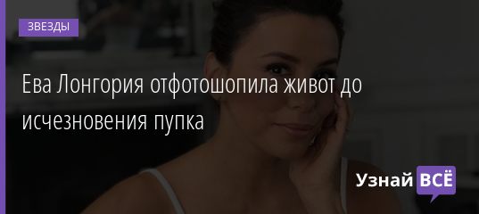 Ева Лонгория отфотошопила живот до исчезновения пупка 02.01.2020