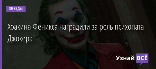 Хоакина Феникса наградили за роль психопата Джокера 06.01.2020