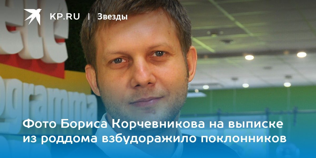 Фото Бориса Корчевникова на выписке из роддома взбудоражило поклонников