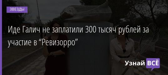 Иде Галич не заплатили 300 тысяч рублей за участие в “Ревизорро” 06.07.2020