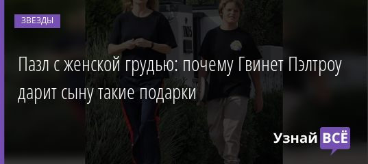 Пазл с женской грудью: почему Гвинет Пэлтроу дарит сыну такие подарки 09.07.2020