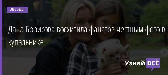 Дана Борисова восхитила фанатов честным фото в купальнике 14.07.2020