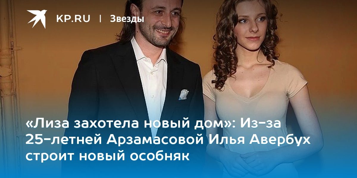 Из-за 25-летней Арзамасовой Илья Авербух строит новый особняк