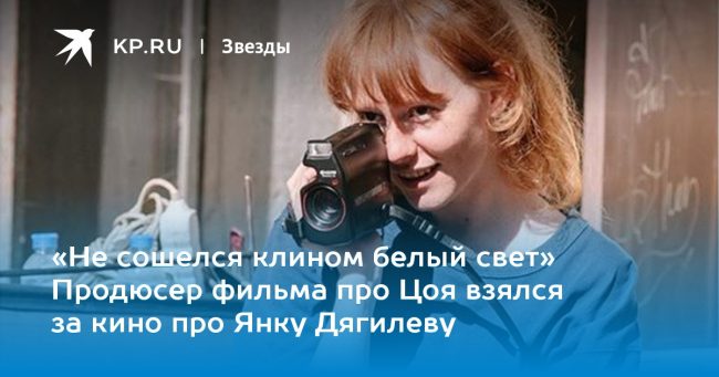«Не сошелся клином белый свет» Продюсер фильма про Цоя взялся за кино про Янку Дягилеву