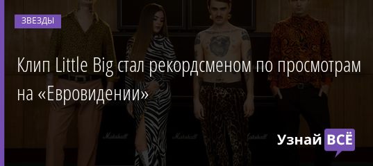Клип Little Big стал рекордсменом по просмотрам на «Евровидении» 21.07.2020