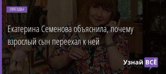 Екатерина Семенова объяснила, почему взрослый сын переехал к ней 22.07.2020