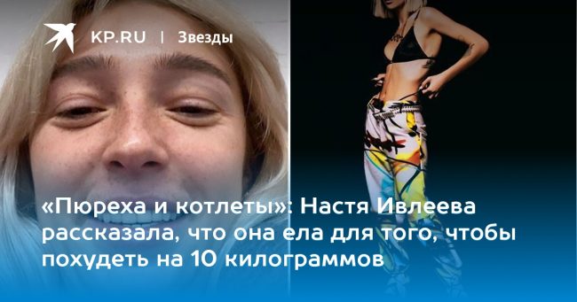 Настя Ивлеева рассказала, что она ела для того, чтобы похудеть на 10 килограммов