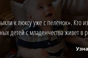 «Привыкли к люксу уже с пеленок». Кто из известных детей с младенчества живет в роскоши? 25.07.2020