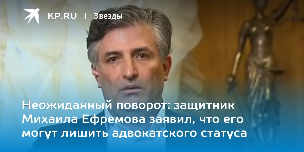 защитник Михаила Ефремова заявил, что его могут лишить адвокатского статуса