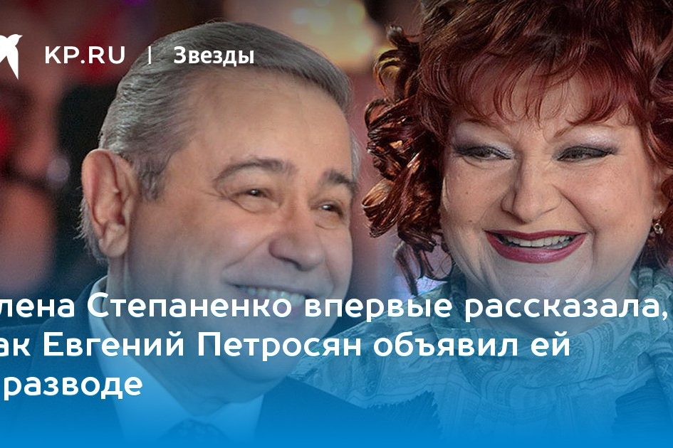 Елена Степаненко впервые рассказала, как Евгений Петросян объявил ей о разводе