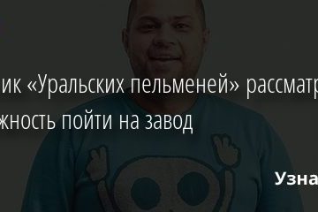 Участник «Уральских пельменей» рассматривает возможность пойти на завод 06.08.2020