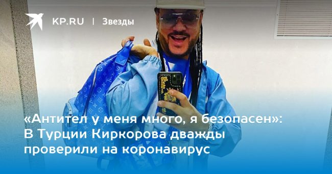 В Турции Киркорова дважды проверили на коронавирус