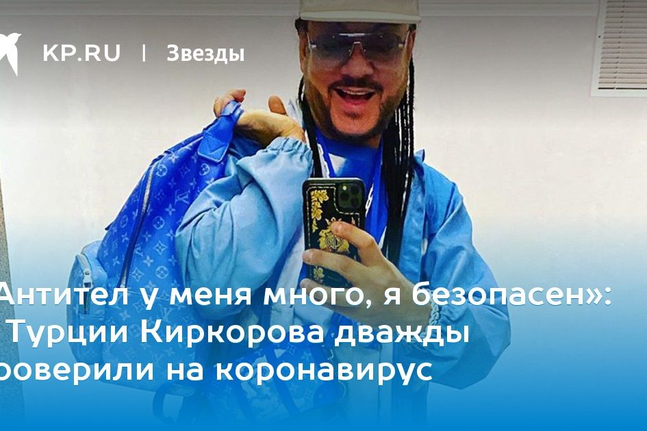 В Турции Киркорова дважды проверили на коронавирус