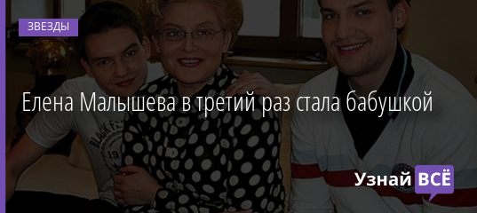 Елена Малышева в третий раз стала бабушкой 25.08.2020
