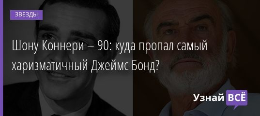 Шону Коннери – 90: куда пропал самый харизматичный Джеймс Бонд? 25.08.2020
