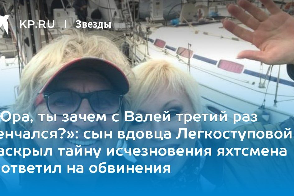 сын вдовца Легкоступовой раскрыл тайну исчезновения яхтсмена и ответил на обвинения