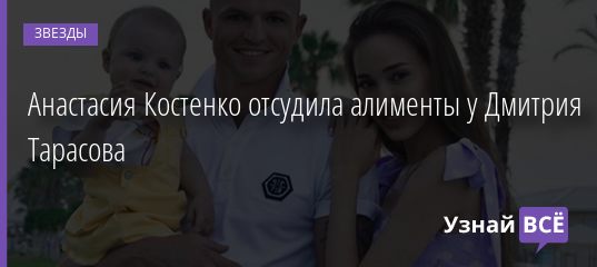 Анастасия Костенко отсудила алименты у Дмитрия Тарасова 27.08.2020