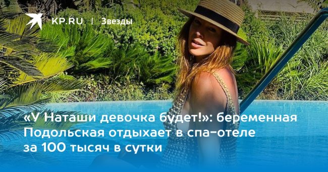 беременная Подольская отдыхает в спа-отеле за 100 тысяч в сутки