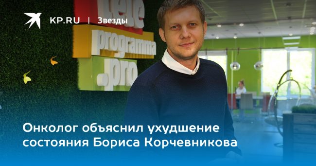 Онколог объяснил ухудшение состояния Бориса Корчевникова