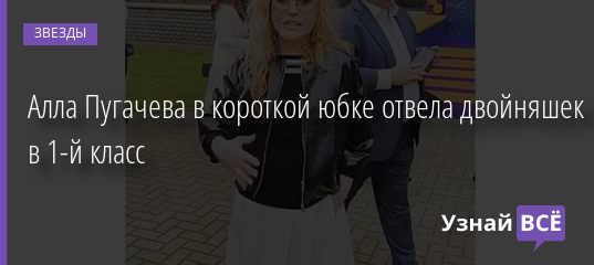 Алла Пугачева в короткой юбке отвела двойняшек в 1-й класс 01.09.2020
