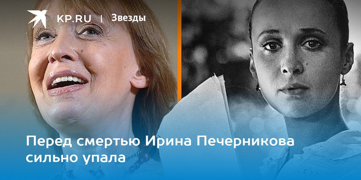 Перед смертью Ирина Печерникова сильно упала