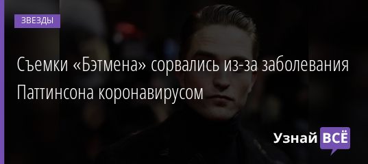 Съемки «Бэтмена» сорвались из-за заболевания Паттинсона коронавирусом 04.09.2020