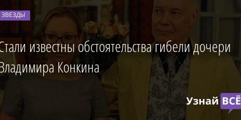 Стали известны обстоятельства гибели дочери Владимира Конкина 24.09.2020