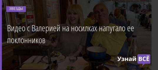 Видео с Валерией на носилках напугало ее поклонников 25.09.2020