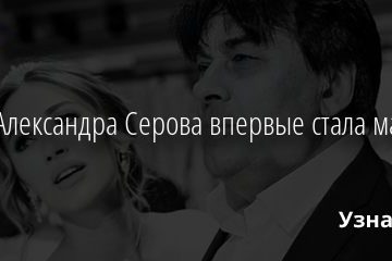 Дочь Александра Серова впервые стала мамой 28.09.2020
