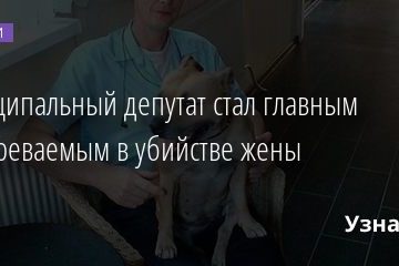 Муниципальный депутат стал главным подозреваемым в убийстве жены 29.09.2020