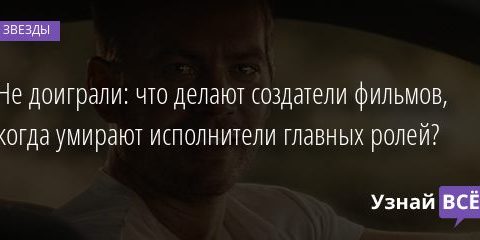 Не доиграли: что делают создатели фильмов, когда умирают исполнители главных ролей? 02.10.2020