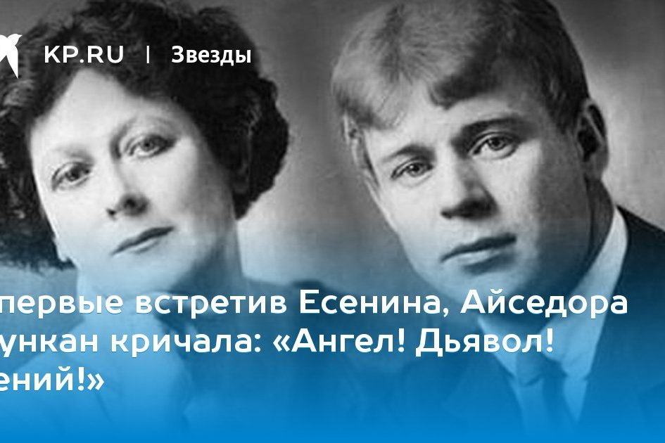 Впервые встретив Есенина, Айседора Дункан кричала: «Ангел! Дьявол! Гений!»