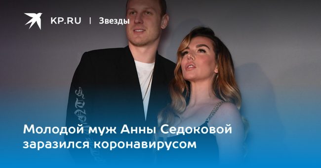 Молодой муж Анны Седоковой заразился коронавирусом