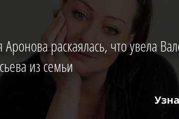 Мария Аронова раскаялась, что увела Валерия Афанасьева из семьи 06.10.2020