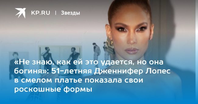 51-летняя Дженнифер Лопес в смелом платье показала свои роскошные формы