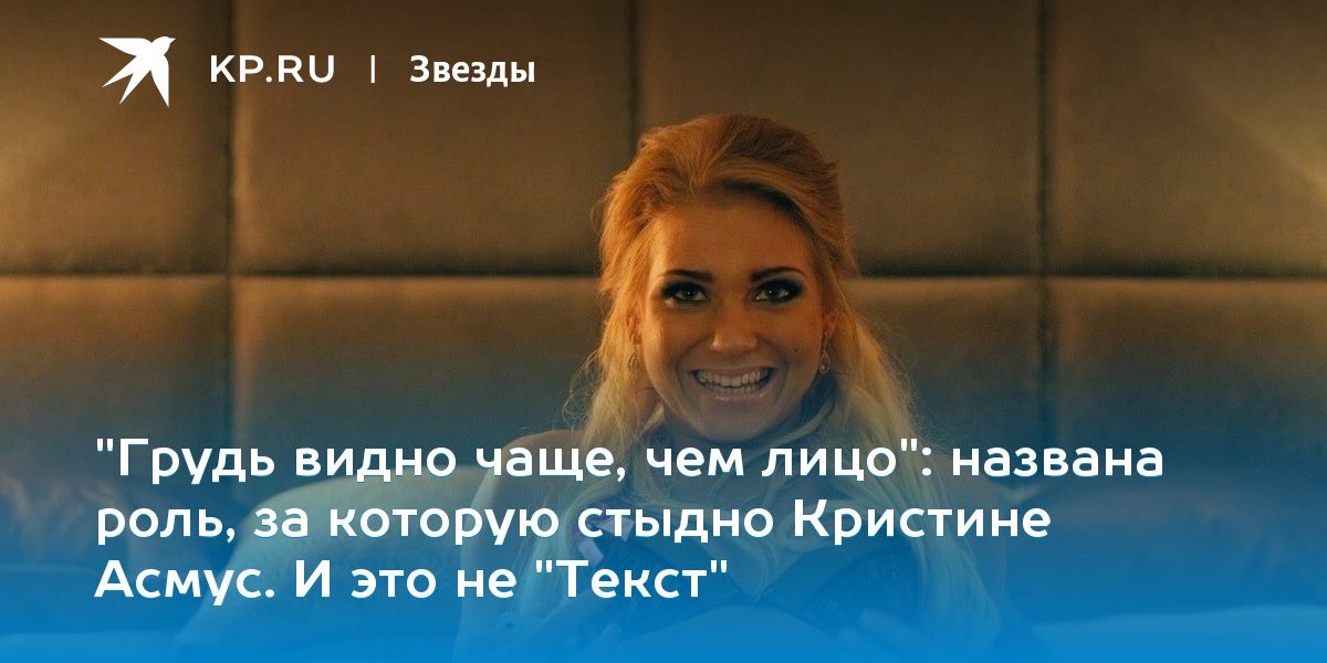 названа роль, за которую стыдно Кристине Асмус. И это не «Текст»